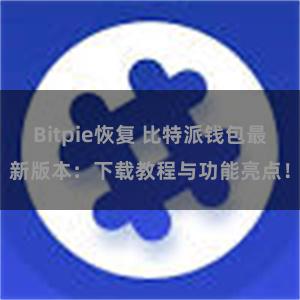 Bitpie恢复 比特派钱包最新版本：下载教程与功能亮点！