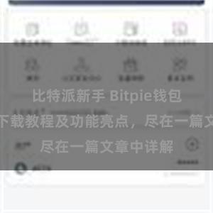 比特派新手 Bitpie钱包最新版本下载教程及功能亮点，尽在一篇文章中详解