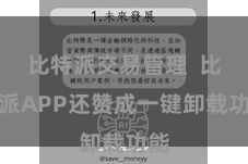 比特派交易管理  比特派APP还赞成一键卸载功能