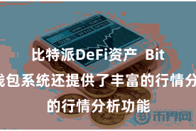 比特派DeFi资产  Bitpie轻钱包系统还提供了丰富的行情分析功能