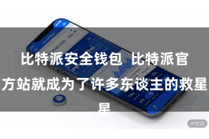 比特派安全钱包  比特派官方站就成为了许多东谈主的救星